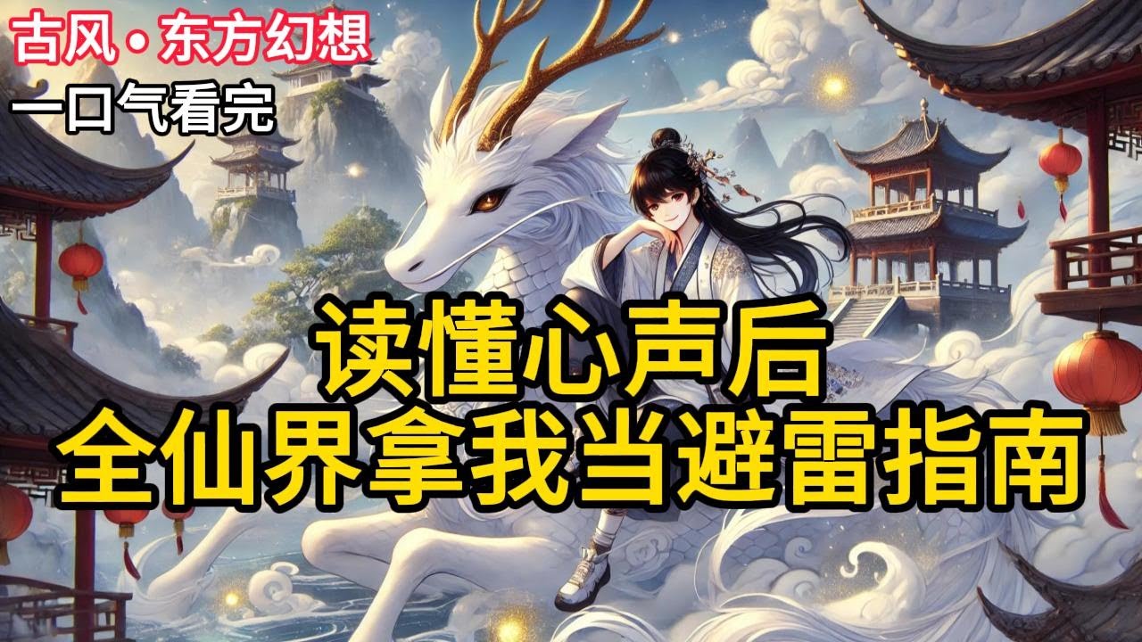 修仙大会上，我跟着系统闲聊。将所有人的八卦都讲了一遍。本以为这是只有我跟系统能听见的对话。没想到后来，所有人都开始根据我的八卦躲《读懂心声后，全仙界拿我当避雷指南》N078