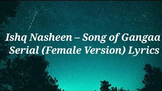 Download lagu Ishq Nasheen – Female Version Lyrics | Gangaa Serial Song