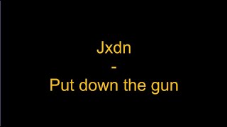 Jxdn - Put down the gun (Lyrics)