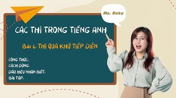 13 THÌ TIẾNG ANH - BÀI 6: THÌ QUÁ KHỨ TIẾP DIỄN - CÔNG THỨC, CÁCH DÙNG, DẤU HIỆU NHẬN BIẾT - Ms.Ruby