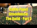 Cattle Panel Greenhouse: The Build - Part 2