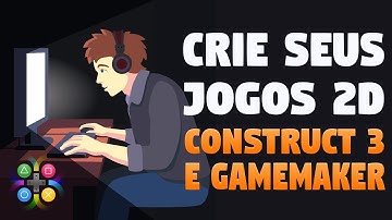Aprenda a Criar Jogos 2D Sem Enrolação no GameMaker Studio 2 e Construct 3