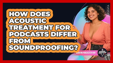 How Does Acoustic Treatment For Podcasts Differ From Soundproofing? - Modern Podcaster Hub