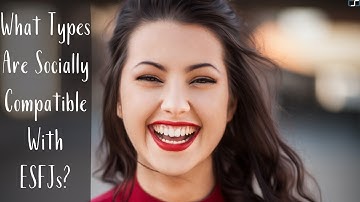 What Types Are Socially Compatible With ESFJs? | ESFJ relationships | CS Joseph