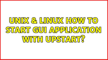 Unix & Linux: How to start GUI application with upstart?