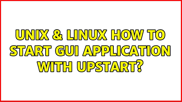 Unix & Linux: How to start GUI application with upstart?