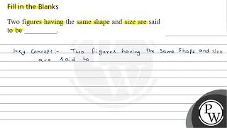 Famous Fill in the Blanks Two figures having the same shape and size are said to be Profile