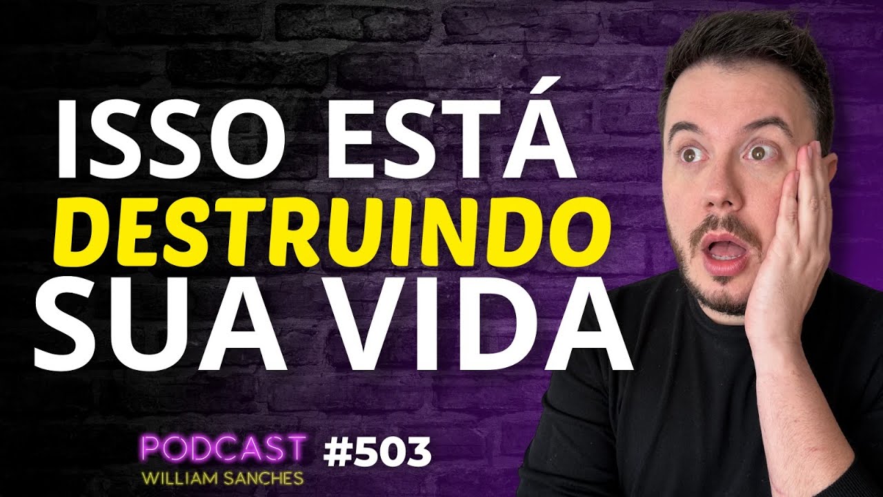 ESSE HÁBITO ESTÁ ACABANDO COM A SUA VIDA | PODCAST WILLIAM SANCHES #503 ...