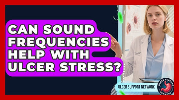 Can Sound Frequencies Help With Ulcer Stress? - Ulcer Support Network