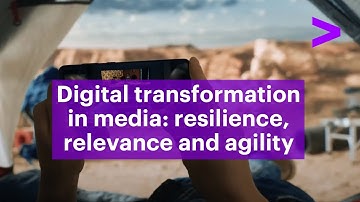 Digital transformation in media: resilience, relevance and agility