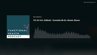 #51 Dr Eric Zielinski - Essential oils for chronic disease