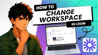 How to Change a Workspace on Loom (Updated 2026)