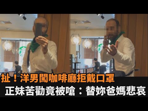 扯！洋男闖咖啡廳拒戴口罩　正妹上前苦勸竟被嗆：替妳爸媽感到悲哀－民視新聞