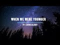 WHEN WE WERE YOUNGER / By: LOVING CALIBER / Lyrics