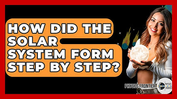 How Did The Solar System Form Step By Step? - Physics Frontier
