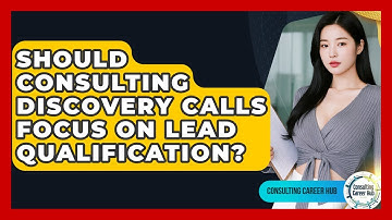 Should Consulting Discovery Calls Focus On Lead Qualification? - Consulting Career Hub