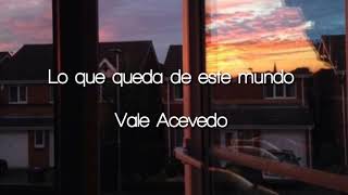 Vale Acevedo-Lo que queda de este mundo  [letra]