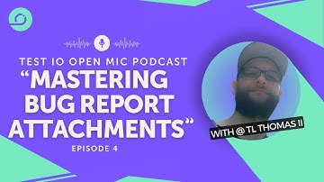Episode 4: ❞Mastering the Attachments of a Bug Report❞ –Test IO Open Mic: Miniseries with Thomas