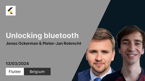 Unlocking Bluetooth | Pieter-Jan Robrecht & Jonas Ockerman | Flutter Belgium Meetup 17