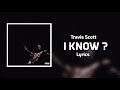 Travis Scott - I KNOW ? (Lyrics)