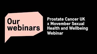 Prostate Cancer UK x Movember Sexual Health and Wellbeing Webinar