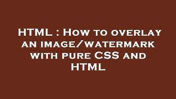 HTML : How to overlay an image/watermark with pure CSS and HTML
