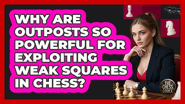 Why Are Outposts So Powerful For Exploiting Weak Squares In Chess? - The Chess Codex