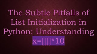 The Subtle Pitfalls of List Initialization in Python: Understanding x=[[]]*10