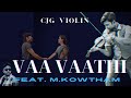 Cjg  vaa vaathi tamil violin cover feat m kowtham