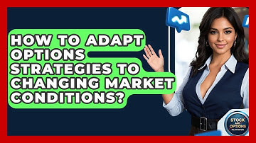 How To Adapt Options Strategies To Changing Market Conditions? - Stock and Options Playbook
