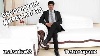 БЕСПОКОИМ ДИРЕКТОРОВ | Технопранк от Matsuka23