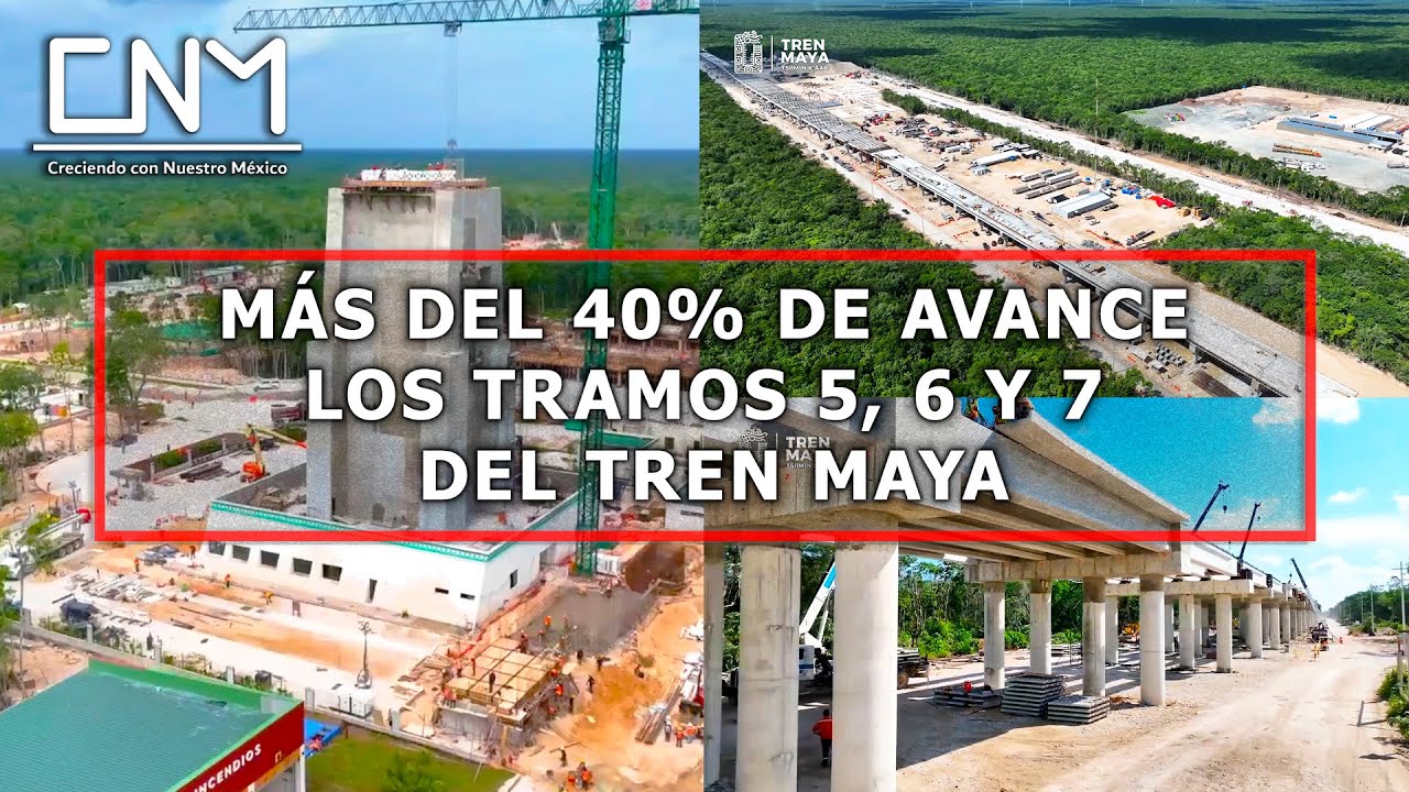 Avances de los tramos 5, 6 y 7 del Tren Maya con más del 40% de obra ...
