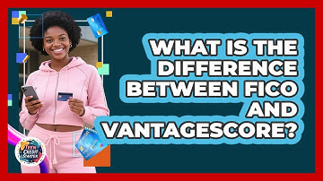 What Is the Difference Between FICO and VantageScore?