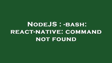 NodeJS : -bash: react-native: command not found