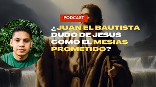 Juan el Bautista dudo de Jesus como el Mesias prometido