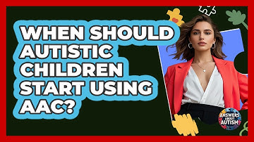 When Should Autistic Children Start Using AAC? - Answers About Autism