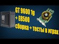 Видеокарта Gt 9600 на1 гиг ддр3 +проц E8500 ооочень бюджетный пк во что поиграть на нем?