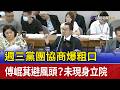 週三黨團協商爆粗口 傅崐萁避風頭？未現身立院
