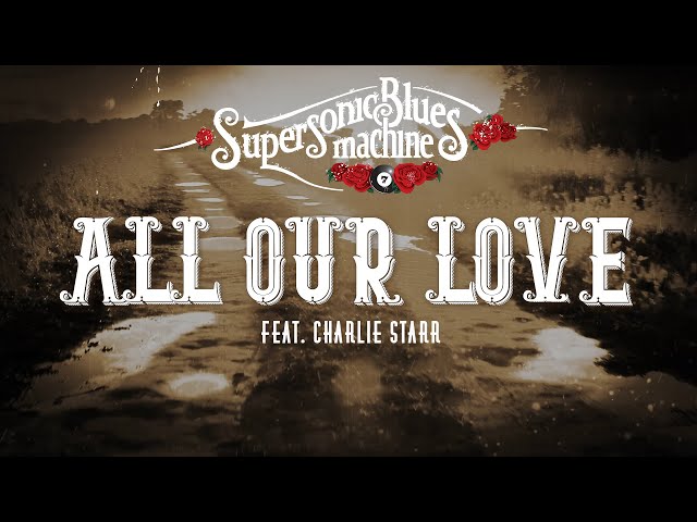 Supersonic Blues Machine - All Our Love feat. Charlie Starr