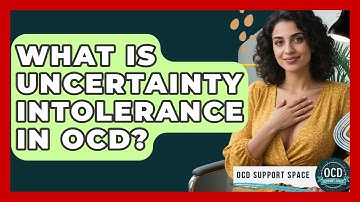 What Is Uncertainty Intolerance In OCD? - OCD Support Space