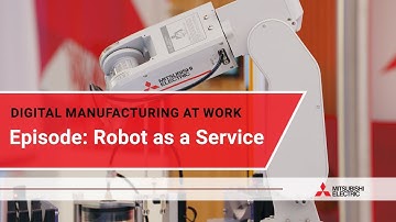 Digital manufacturing at work: Robot as a Service I Mitsubishi Electric