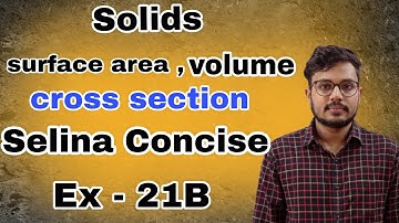 Solids ( Surface Area , Volume , Cross Section ) | Class 9 ICSE | Selina Concise | EX- 21B|