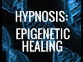 Hypnosis:  Epigenetic Self HEALING. Activate Genes for Perfect Health