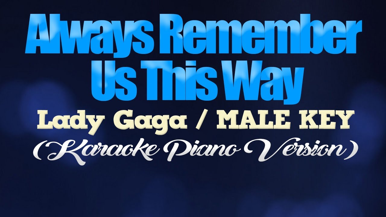 ALWAYS REMEMBER US THIS WAY - Lady Gaga/MALE KEY (KARAOKE PIANO VERSION) ALWAYS REMEMBER US THIS WAY - Lady Gaga/MALE KEY (KARAOKE PIANO VERSION)