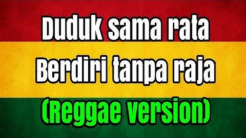 Duduk sama rata berdiri tanpa raja reggae version (lyricks) rukun rasta