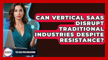 Can Vertical SaaS Disrupt Traditional Industries Despite Resistance? - The SaaS Pros Breakdown