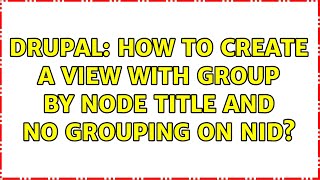 Drupal: How to create a view with group by node title and no grouping on nid? (2 Solutions!!)