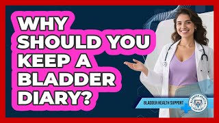 Why Should You Keep A Bladder Diary - Bladder Health Support