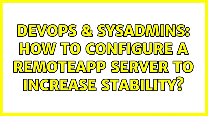 DevOps & SysAdmins: How to configure a Remoteapp server to increase stability?