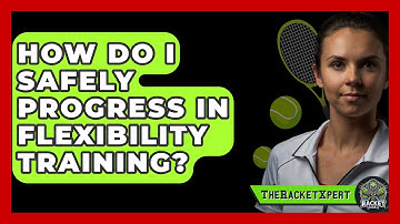 How Do I Safely Progress In Flexibility Training? - The Racket Xpert